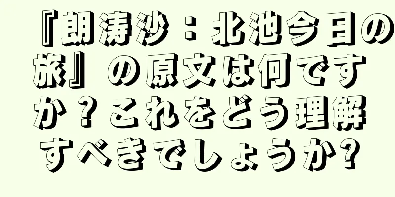 『朗涛沙：北池今日の旅』の原文は何ですか？これをどう理解すべきでしょうか?