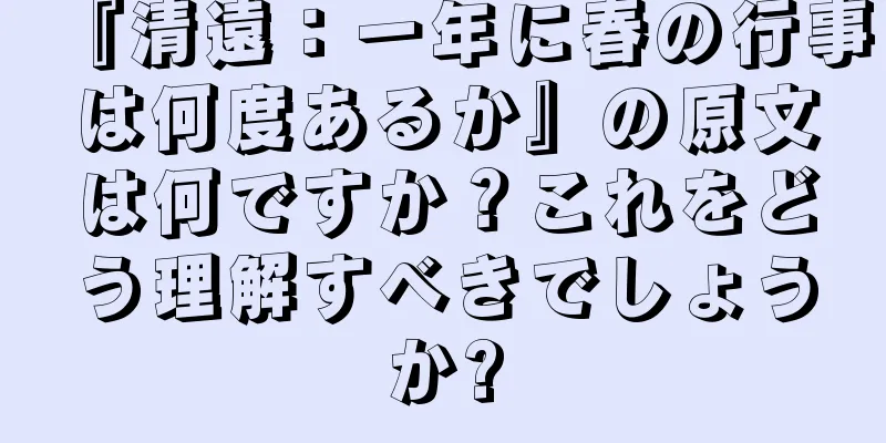 『清遠：一年に春の行事は何度あるか』の原文は何ですか？これをどう理解すべきでしょうか?