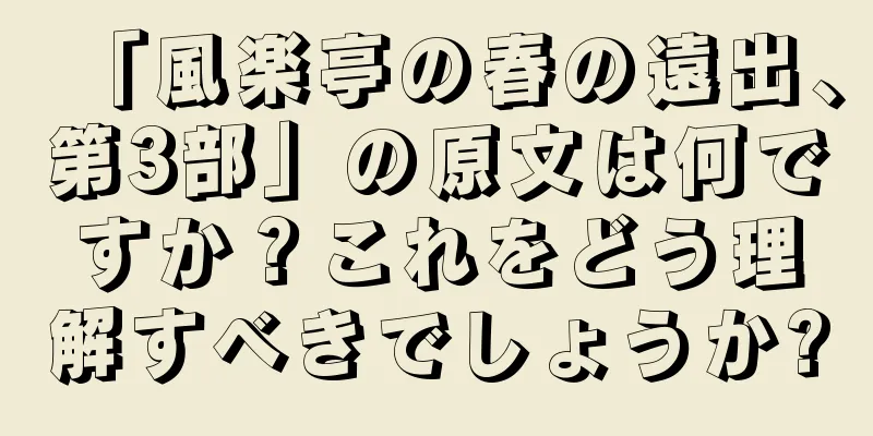 「風楽亭の春の遠出、第3部」の原文は何ですか？これをどう理解すべきでしょうか?