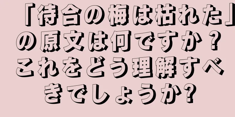 「待合の梅は枯れた」の原文は何ですか？これをどう理解すべきでしょうか?