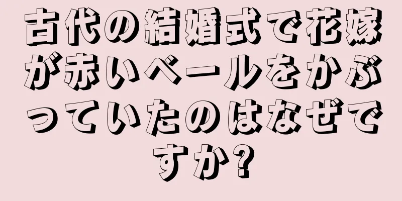 古代の結婚式で花嫁が赤いベールをかぶっていたのはなぜですか?