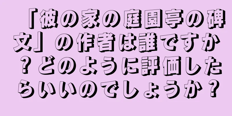 「彼の家の庭園亭の碑文」の作者は誰ですか？どのように評価したらいいのでしょうか？