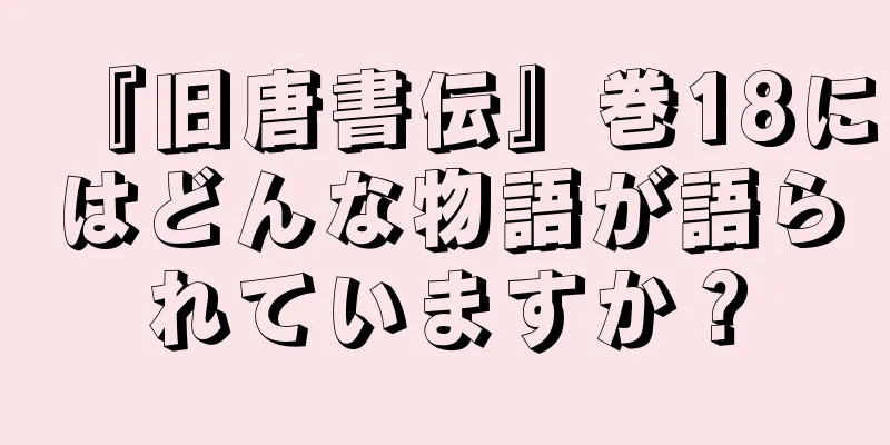 『旧唐書伝』巻18にはどんな物語が語られていますか？