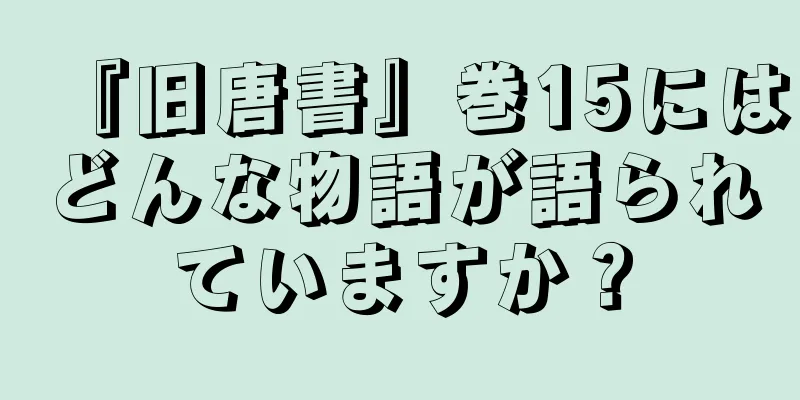 『旧唐書』巻15にはどんな物語が語られていますか？