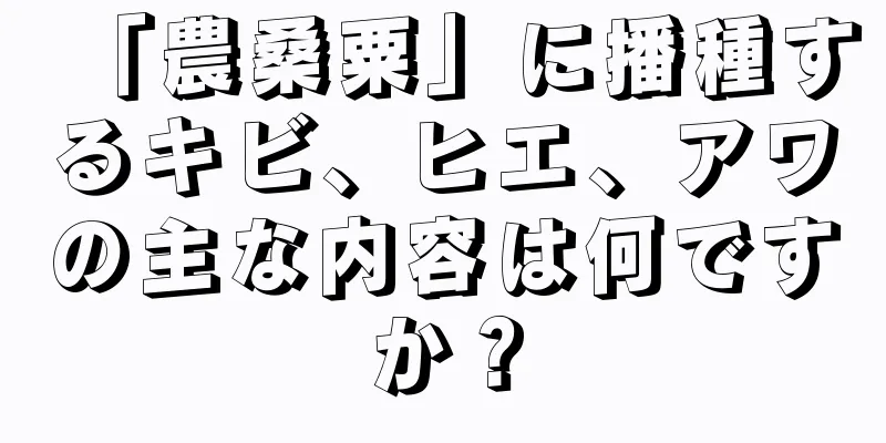 「農桑粟」に播種するキビ、ヒエ、アワの主な内容は何ですか？