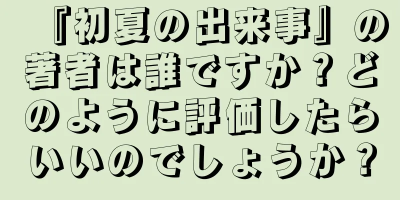 『初夏の出来事』の著者は誰ですか？どのように評価したらいいのでしょうか？