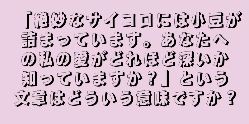 「絶妙なサイコロには小豆が詰まっています。あなたへの私の愛がどれほど深いか知っていますか？」という文章はどういう意味ですか？