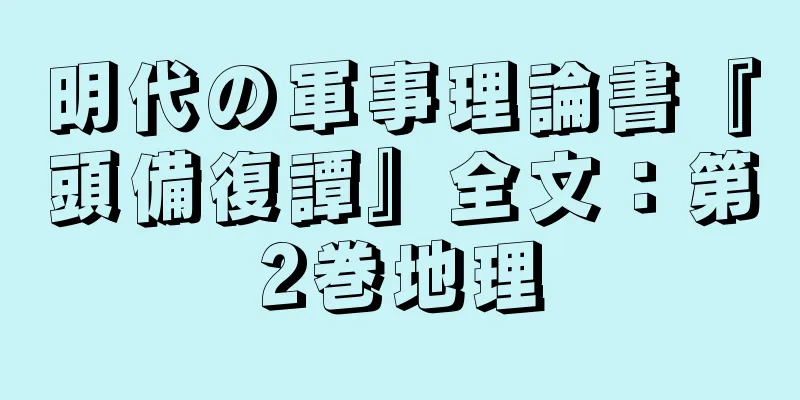 明代の軍事理論書『頭備復譚』全文：第2巻地理