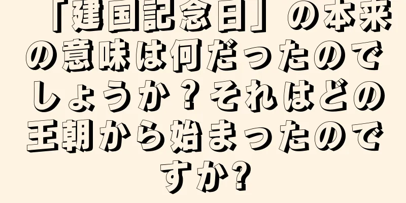 「建国記念日」の本来の意味は何だったのでしょうか？それはどの王朝から始まったのですか?