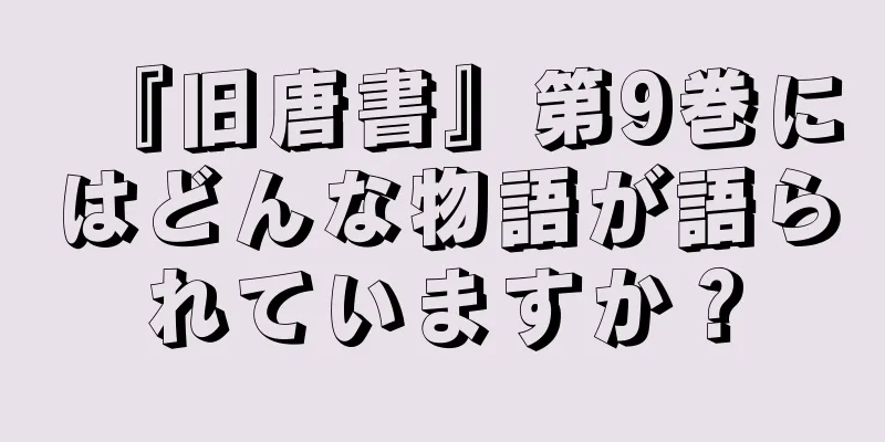 『旧唐書』第9巻にはどんな物語が語られていますか？