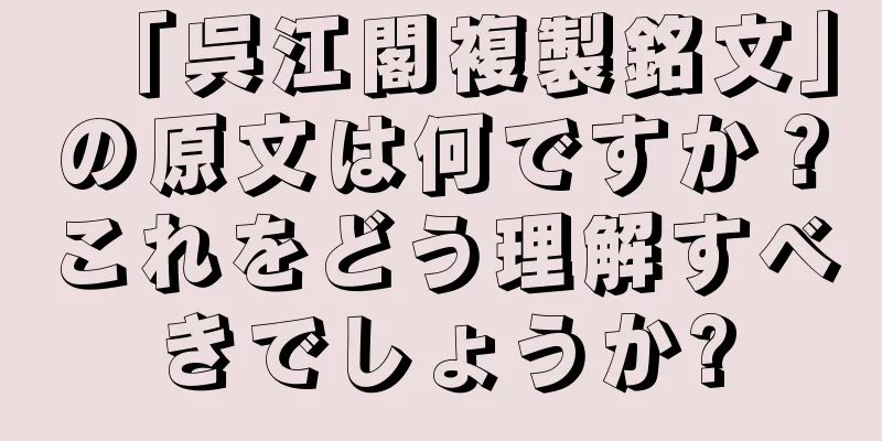 「呉江閣複製銘文」の原文は何ですか？これをどう理解すべきでしょうか?