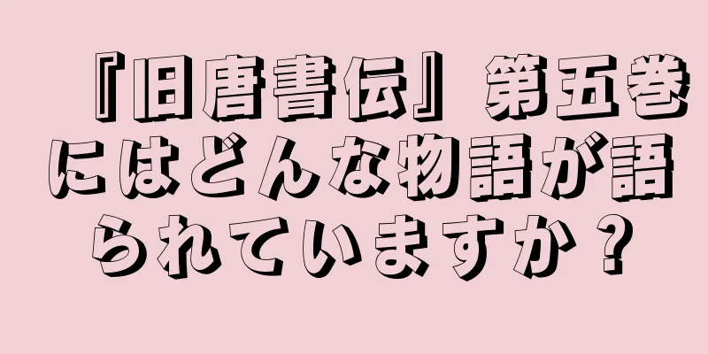 『旧唐書伝』第五巻にはどんな物語が語られていますか？
