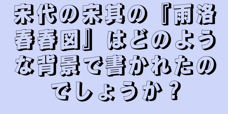 宋代の宋其の『雨洛春春図』はどのような背景で書かれたのでしょうか？