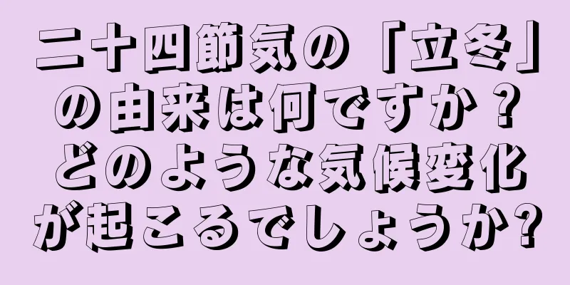 二十四節気の「立冬」の由来は何ですか？どのような気候変化が起こるでしょうか?