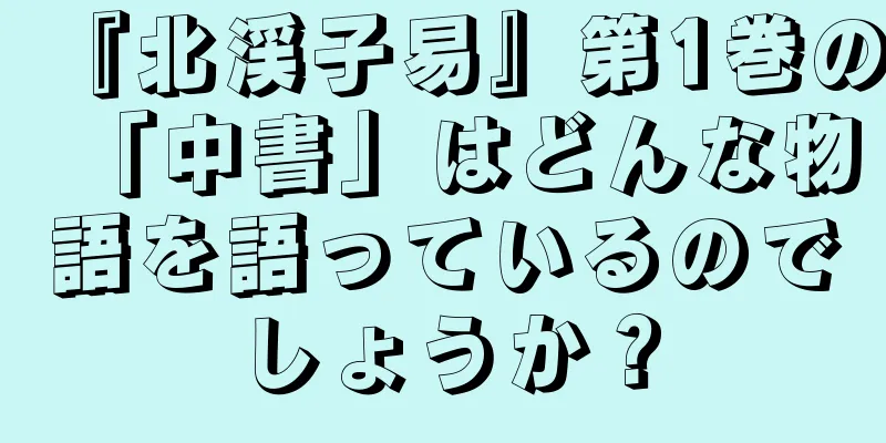 『北渓子易』第1巻の「中書」はどんな物語を語っているのでしょうか？