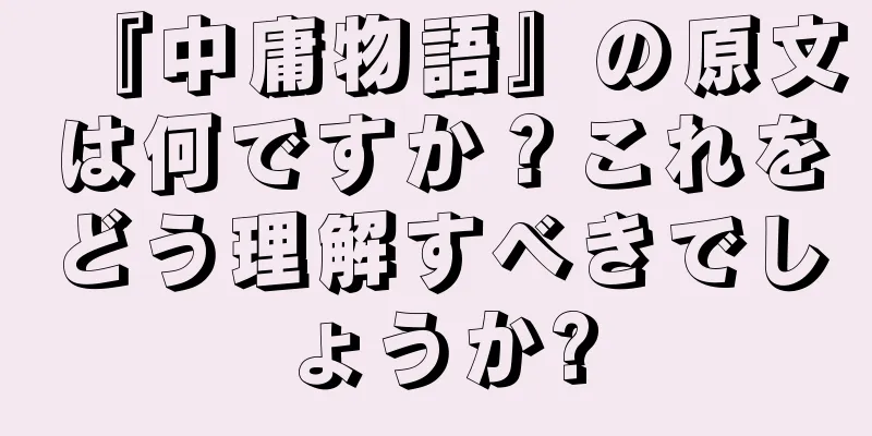 『中庸物語』の原文は何ですか？これをどう理解すべきでしょうか?