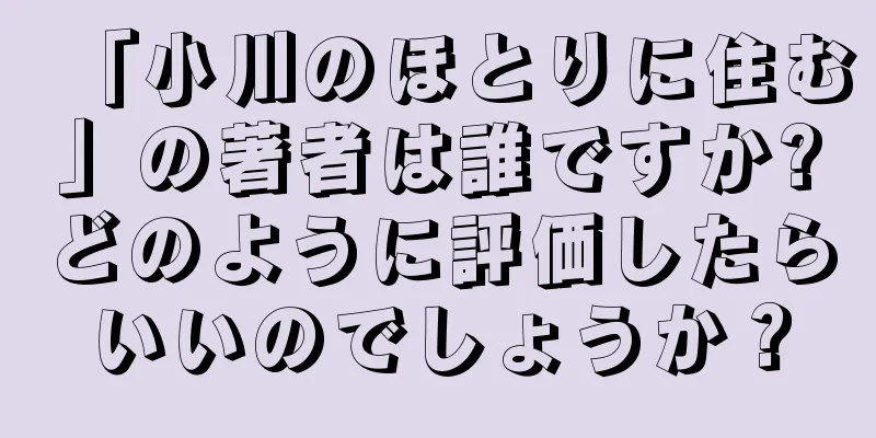 「小川のほとりに住む」の著者は誰ですか?どのように評価したらいいのでしょうか？