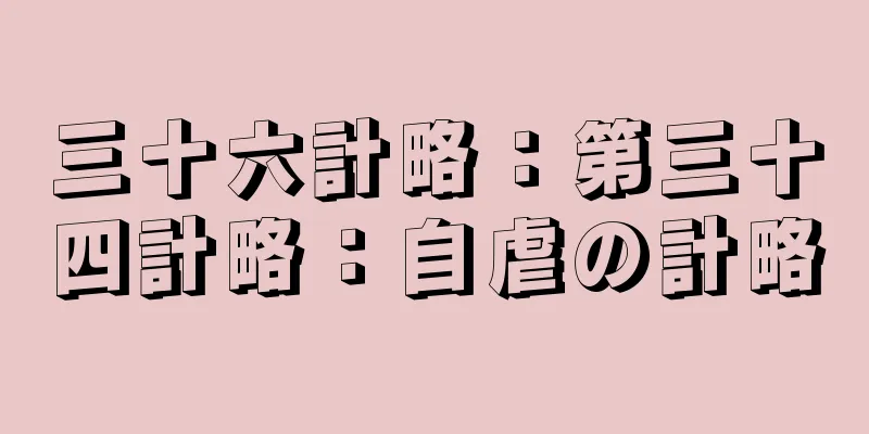 三十六計略：第三十四計略：自虐の計略