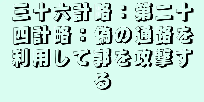 三十六計略：第二十四計略：偽の通路を利用して郭を攻撃する