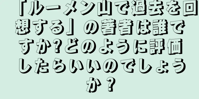 「ルーメン山で過去を回想する」の著者は誰ですか?どのように評価したらいいのでしょうか？