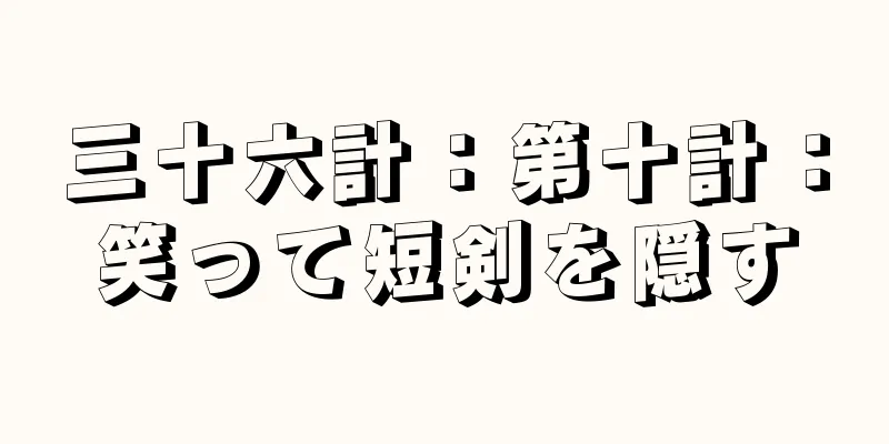 三十六計：第十計：笑って短剣を隠す