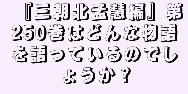 『三朝北孟慧編』第250巻はどんな物語を語っているのでしょうか？