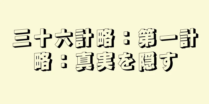 三十六計略：第一計略：真実を隠す