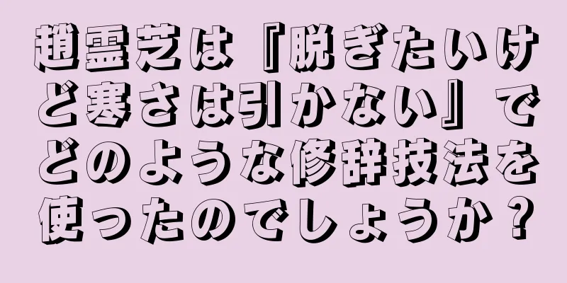 趙霊芝は『脱ぎたいけど寒さは引かない』でどのような修辞技法を使ったのでしょうか？