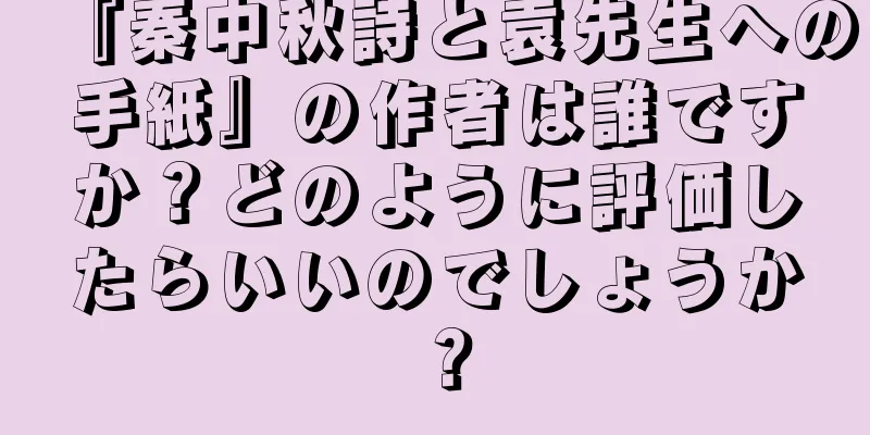 『秦中秋詩と袁先生への手紙』の作者は誰ですか？どのように評価したらいいのでしょうか？