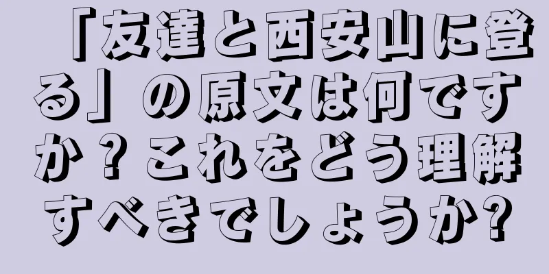 「友達と西安山に登る」の原文は何ですか？これをどう理解すべきでしょうか?