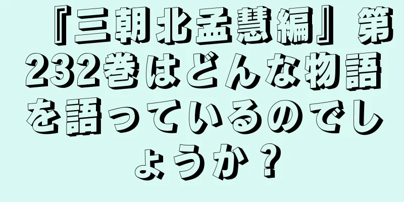 『三朝北孟慧編』第232巻はどんな物語を語っているのでしょうか？