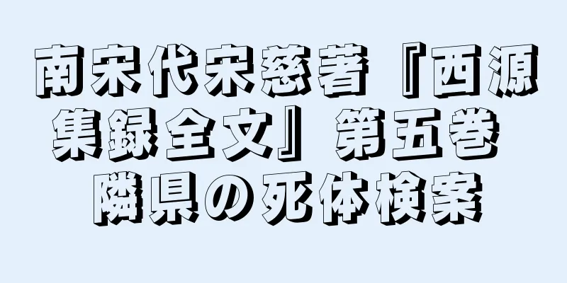 南宋代宋慈著『西源集録全文』第五巻 隣県の死体検案