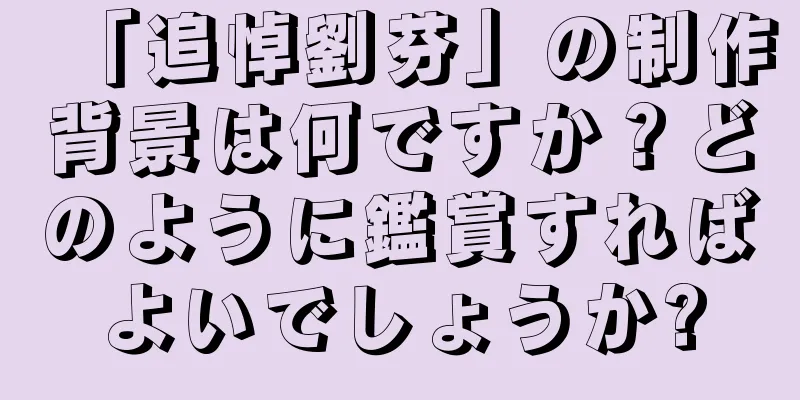 「追悼劉芬」の制作背景は何ですか？どのように鑑賞すればよいでしょうか?