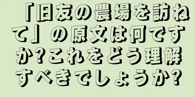 「旧友の農場を訪ねて」の原文は何ですか?これをどう理解すべきでしょうか?