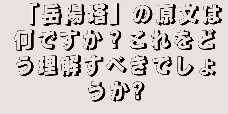 「岳陽塔」の原文は何ですか？これをどう理解すべきでしょうか?