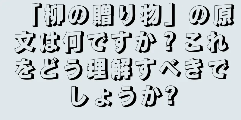 「柳の贈り物」の原文は何ですか？これをどう理解すべきでしょうか?