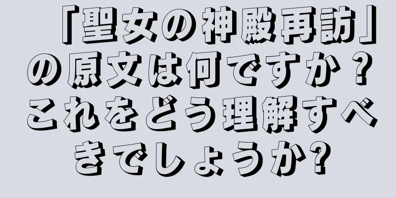 「聖女の神殿再訪」の原文は何ですか？これをどう理解すべきでしょうか?