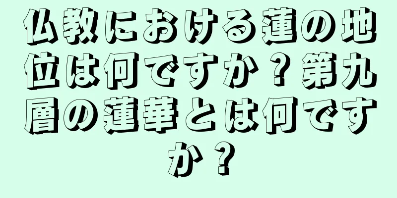 仏教における蓮の地位は何ですか？第九層の蓮華とは何ですか？
