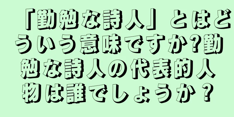 「勤勉な詩人」とはどういう意味ですか?勤勉な詩人の代表的人物は誰でしょうか？