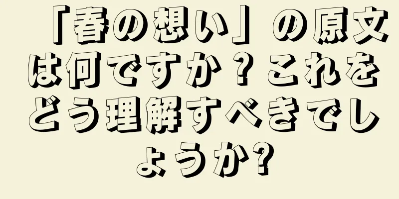 「春の想い」の原文は何ですか？これをどう理解すべきでしょうか?