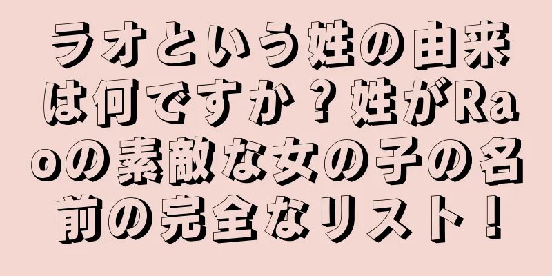 ラオという姓の由来は何ですか？姓がRaoの素敵な女の子の名前の完全なリスト！