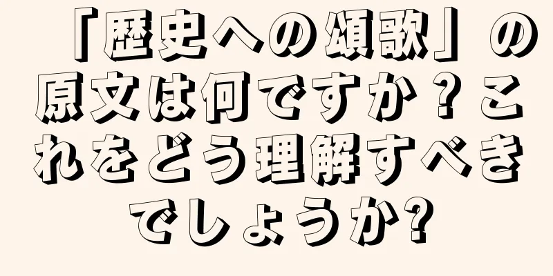 「歴史への頌歌」の原文は何ですか？これをどう理解すべきでしょうか?