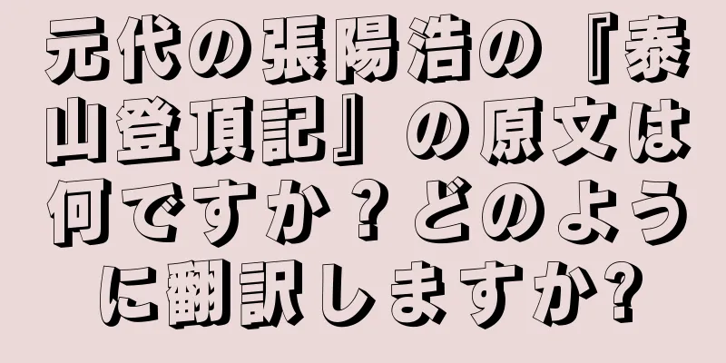 元代の張陽浩の『泰山登頂記』の原文は何ですか？どのように翻訳しますか?