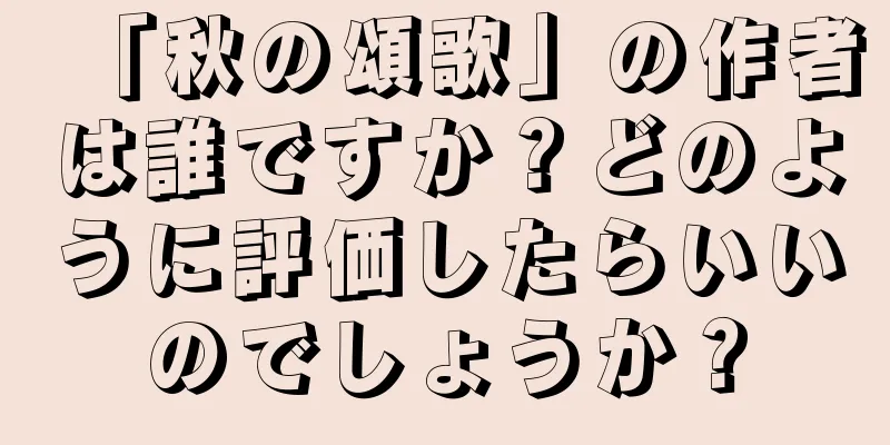 「秋の頌歌」の作者は誰ですか？どのように評価したらいいのでしょうか？