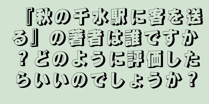 『秋の千水駅に客を送る』の著者は誰ですか？どのように評価したらいいのでしょうか？