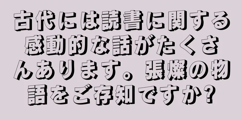 古代には読書に関する感動的な話がたくさんあります。張燦の物語をご存知ですか?