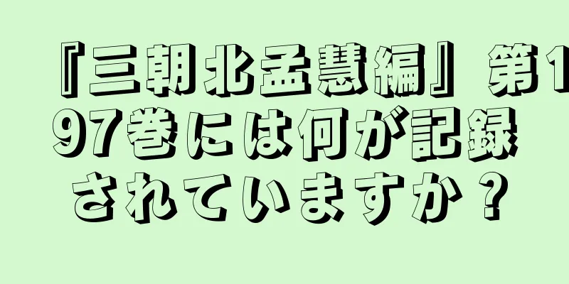 『三朝北孟慧編』第197巻には何が記録されていますか？