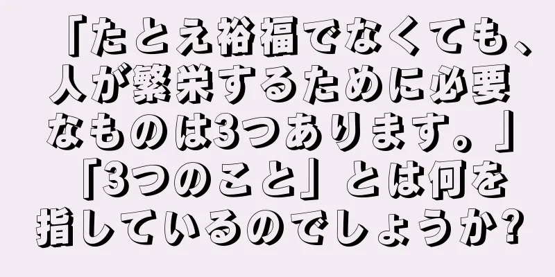 「たとえ裕福でなくても、人が繁栄するために必要なものは3つあります。」 「3つのこと」とは何を指しているのでしょうか?