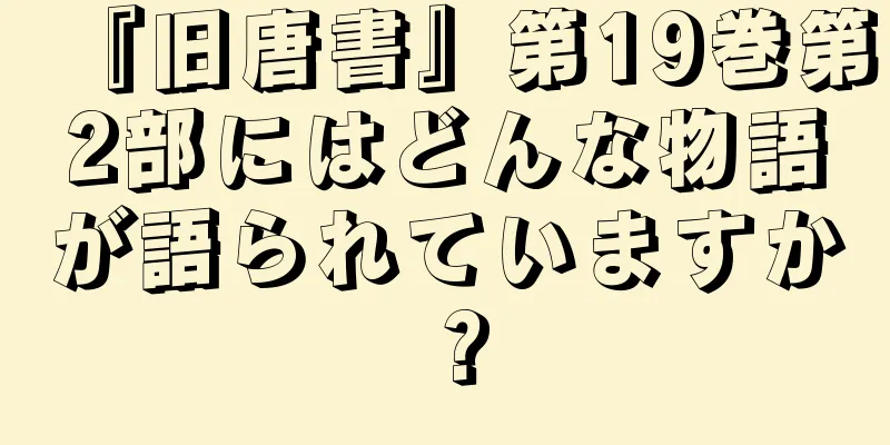 『旧唐書』第19巻第2部にはどんな物語が語られていますか？