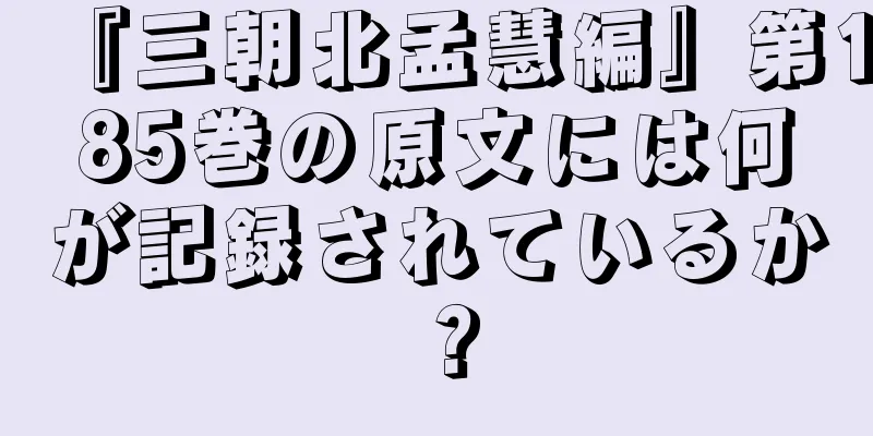 『三朝北孟慧編』第185巻の原文には何が記録されているか？